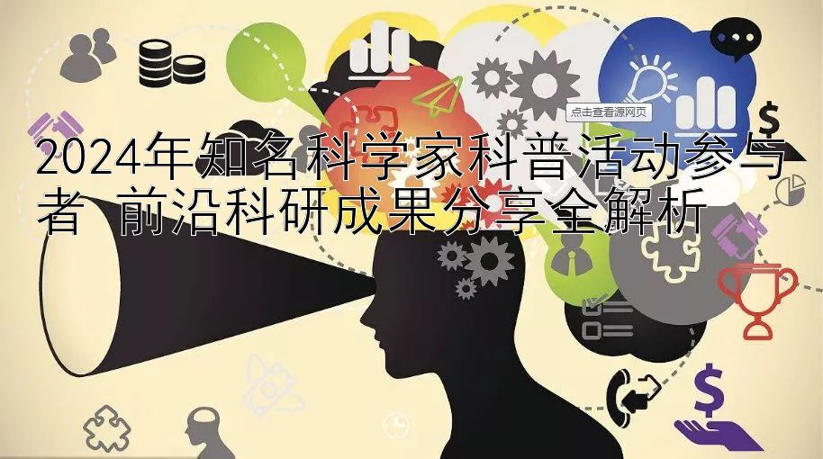 2024年知名科学家科普活动参与者 前沿科研成果分享全解析